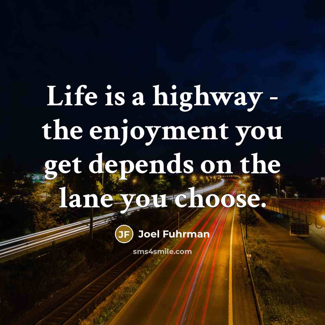 “Life is a highway - the enjoyment you get depends…” quote by Joel Fuhrman