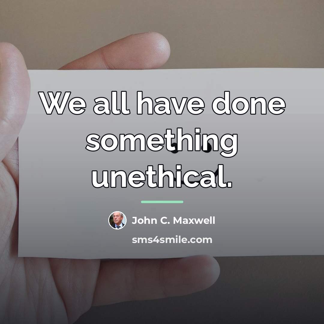“We all have done something unethical.…” quote by John C. Maxwell