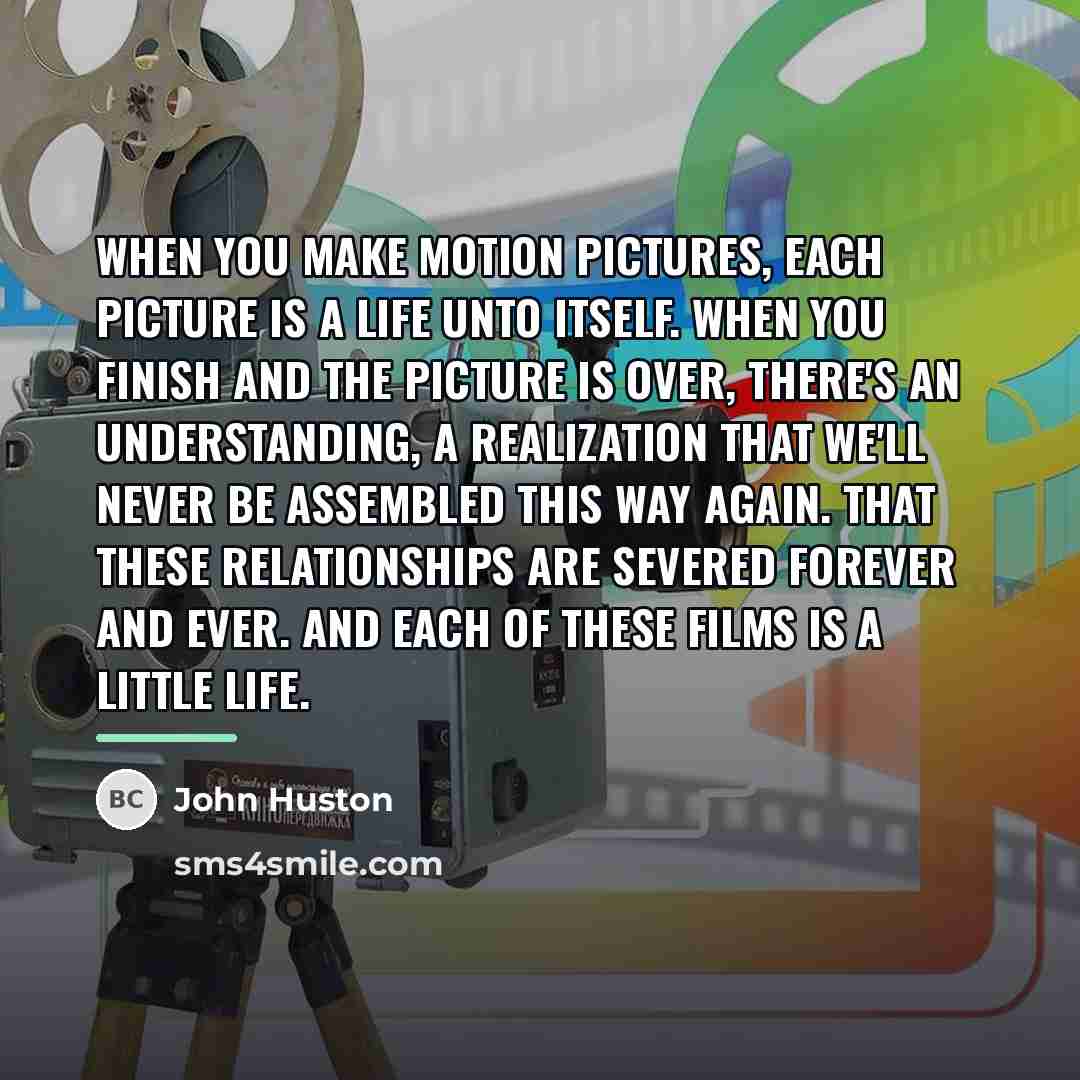 “When you make motion pictures, each picture is a life…” quote by John Huston