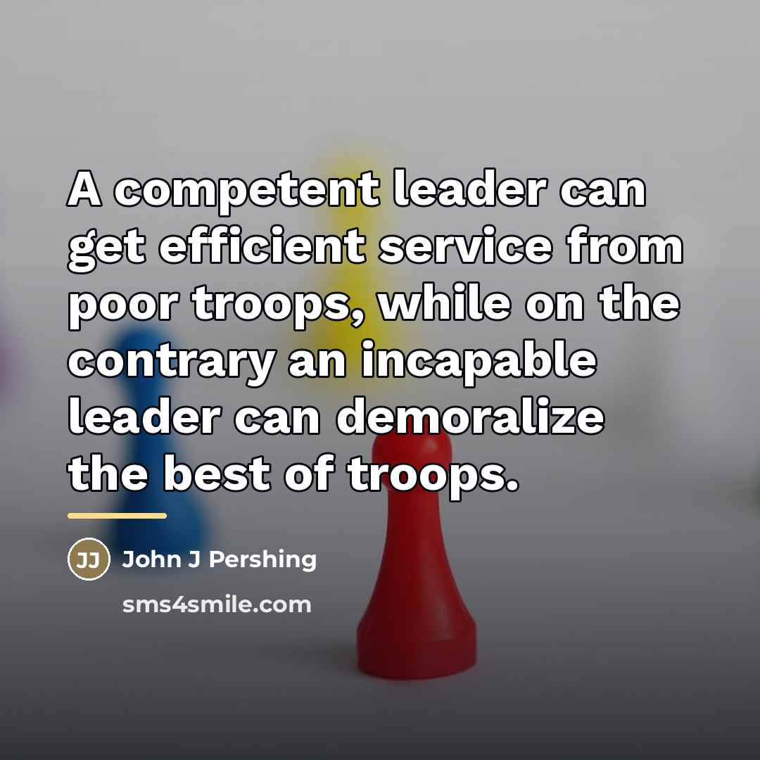 “A competent leader can get efficient service from poor troops,…” quote by Anonymous