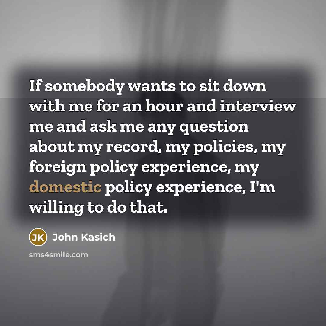 “If somebody wants to sit down with me for an…” quote by John Kasich