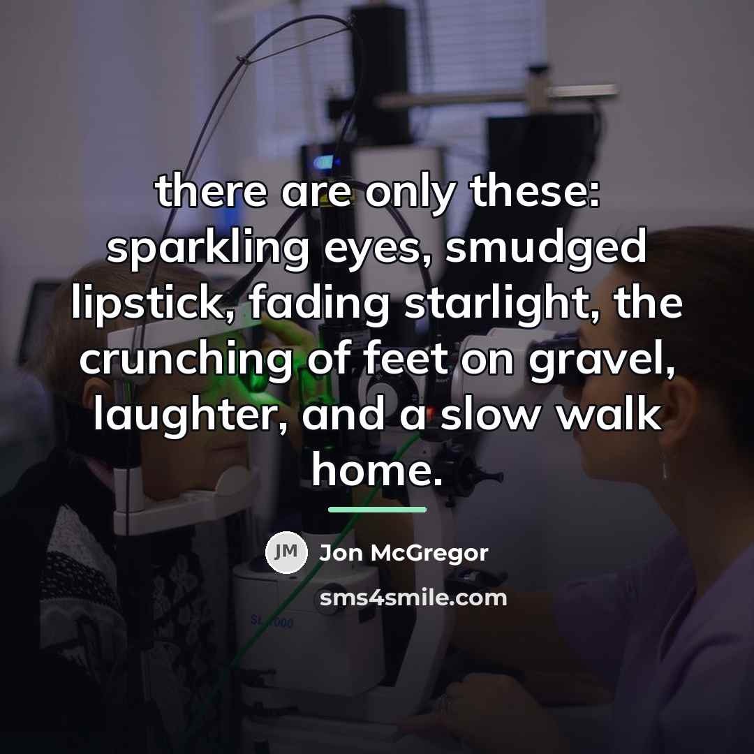 “there are only these: sparkling eyes, smudged lipstick, fading starlight,…” quote by Jon McGregor
