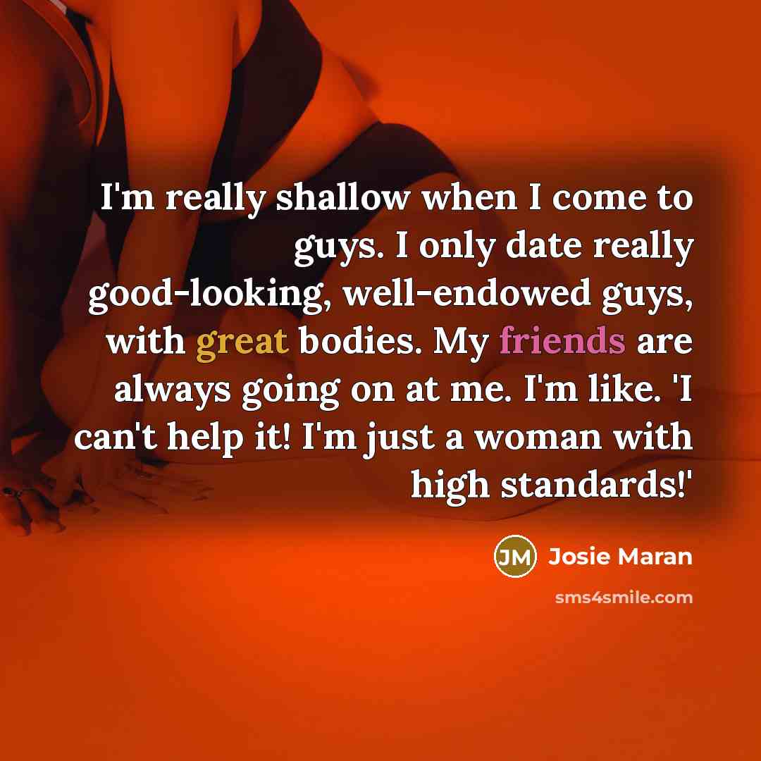 “I'm really shallow when I come to guys. I only…” quote by Josie Maran