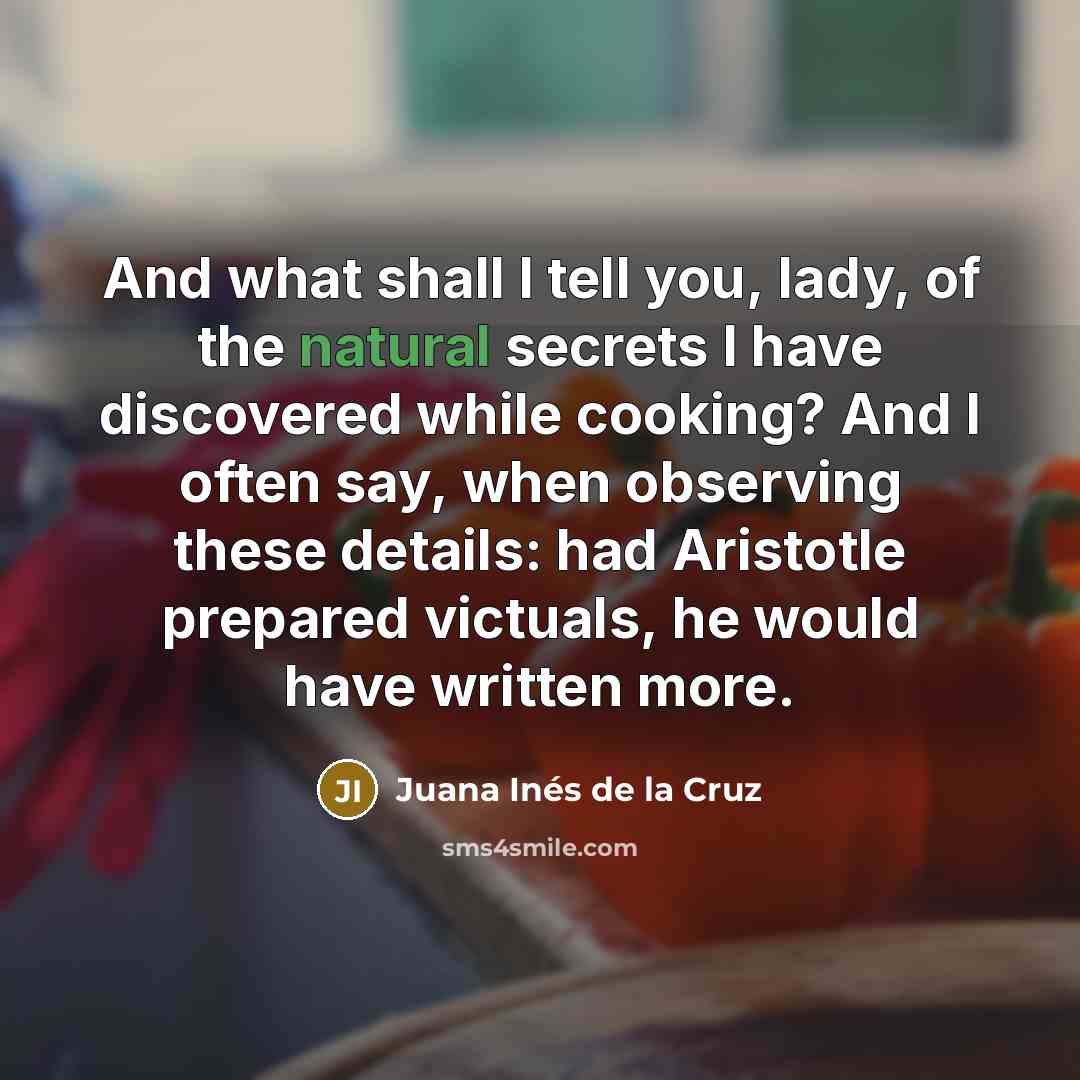 “And what shall I tell you, lady, of the natural…” quote by Juana Inés de la Cruz
