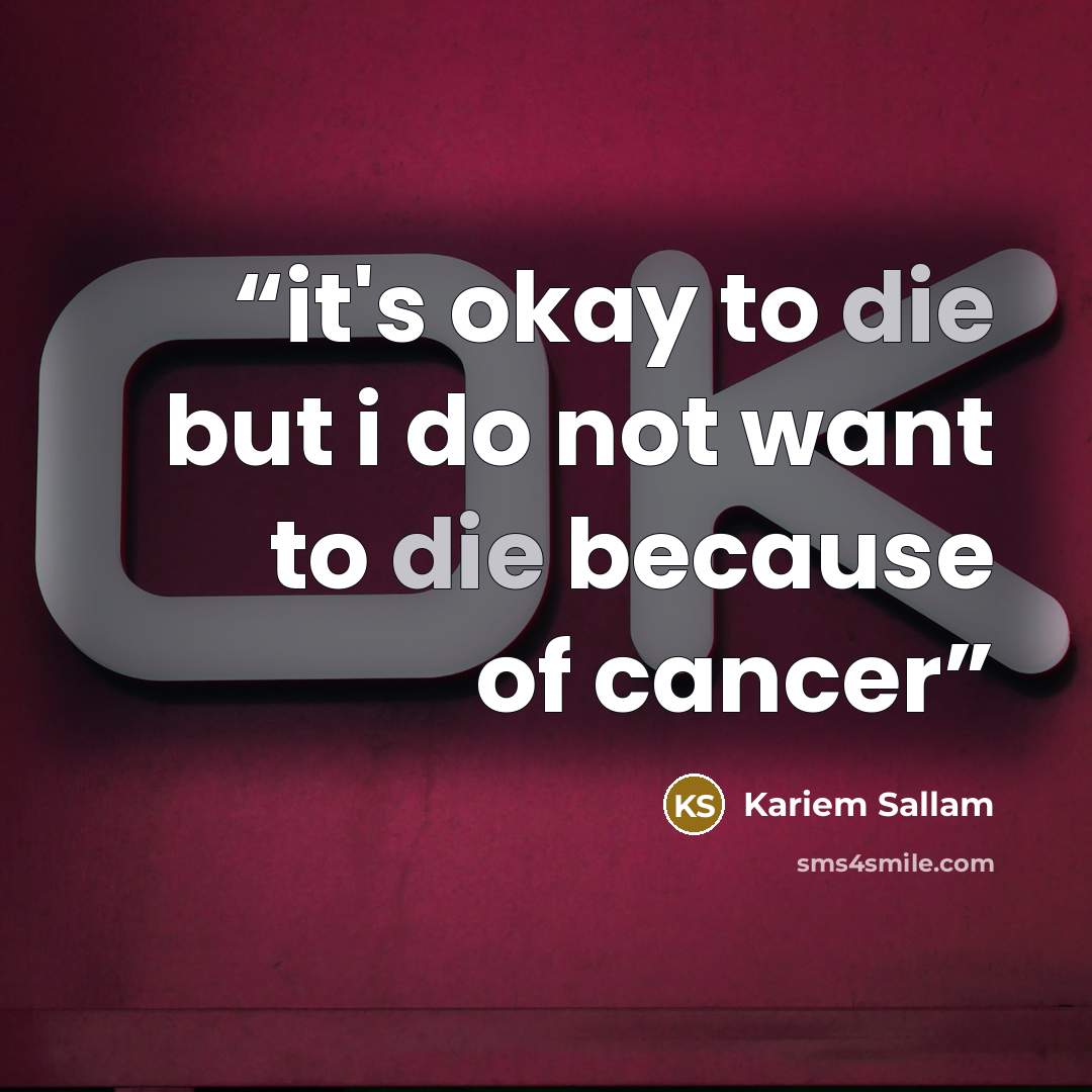 “it's okay to die but i do not want to die because of cancer” quote by Kariem Sallam
