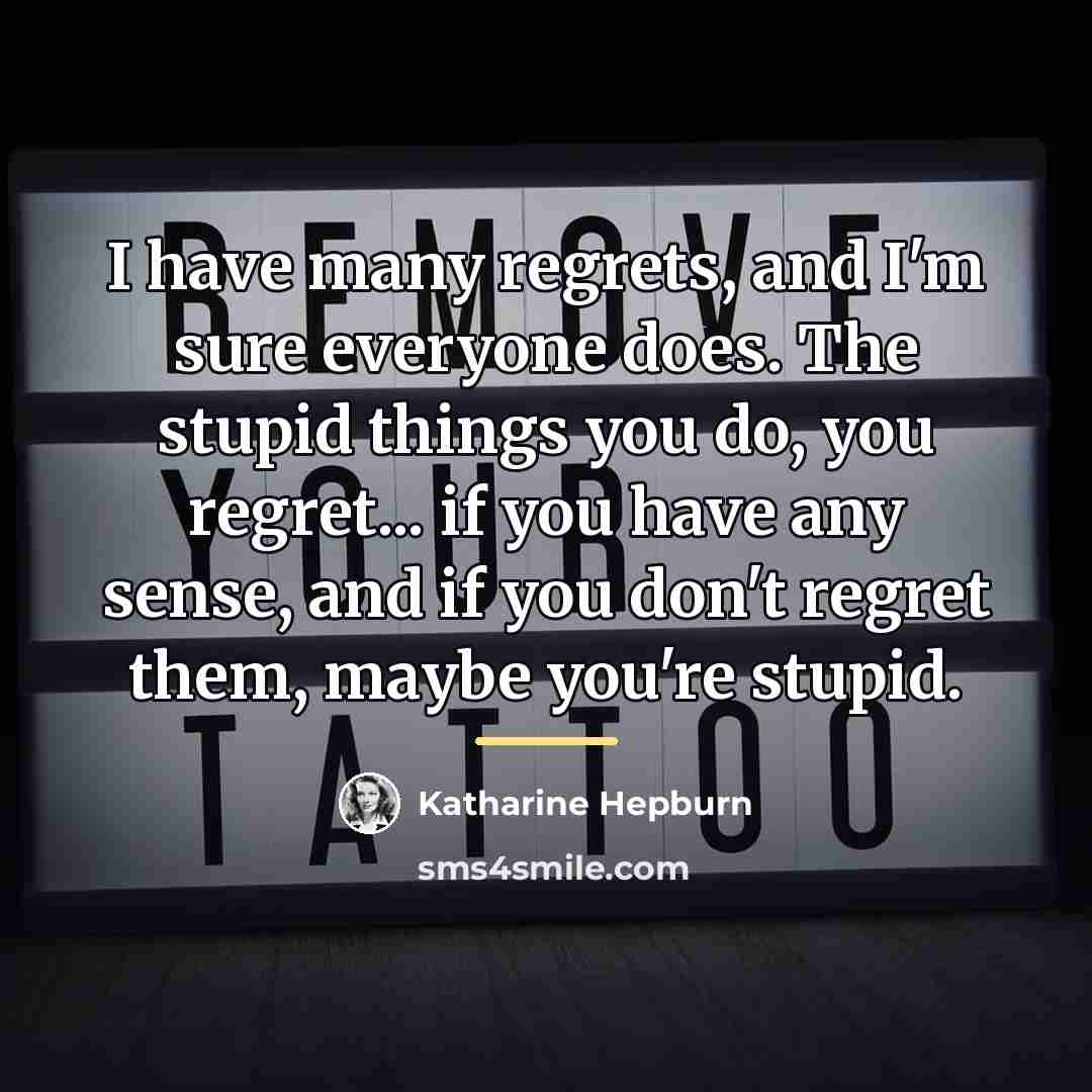 “I have many regrets, and I'm sure everyone does. The…” quote by Katharine Hepburn