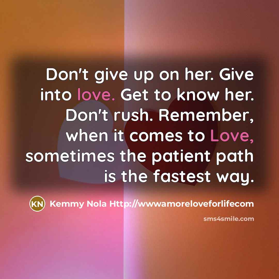 “Don't give up on her. Give into love. Get to…” quote by Kemmy Nola Http://wwwamoreloveforlifecom