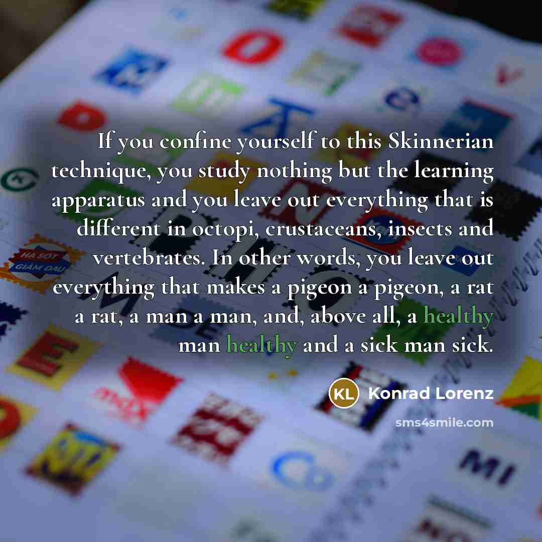 “If you confine yourself to this Skinnerian technique, you study…” quote by Konrad Lorenz