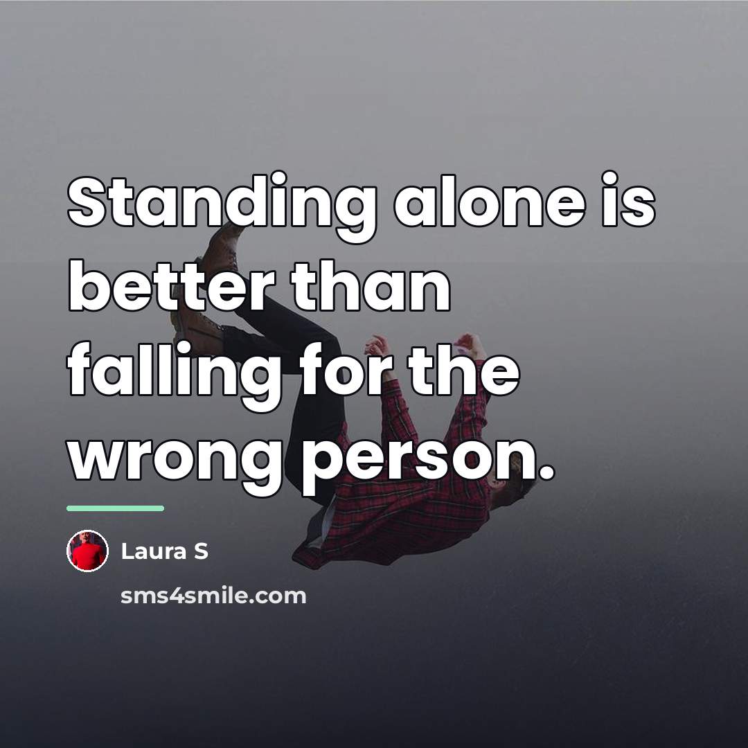 “Standing alone is better than falling for the wrong person.…” quote by Laura S