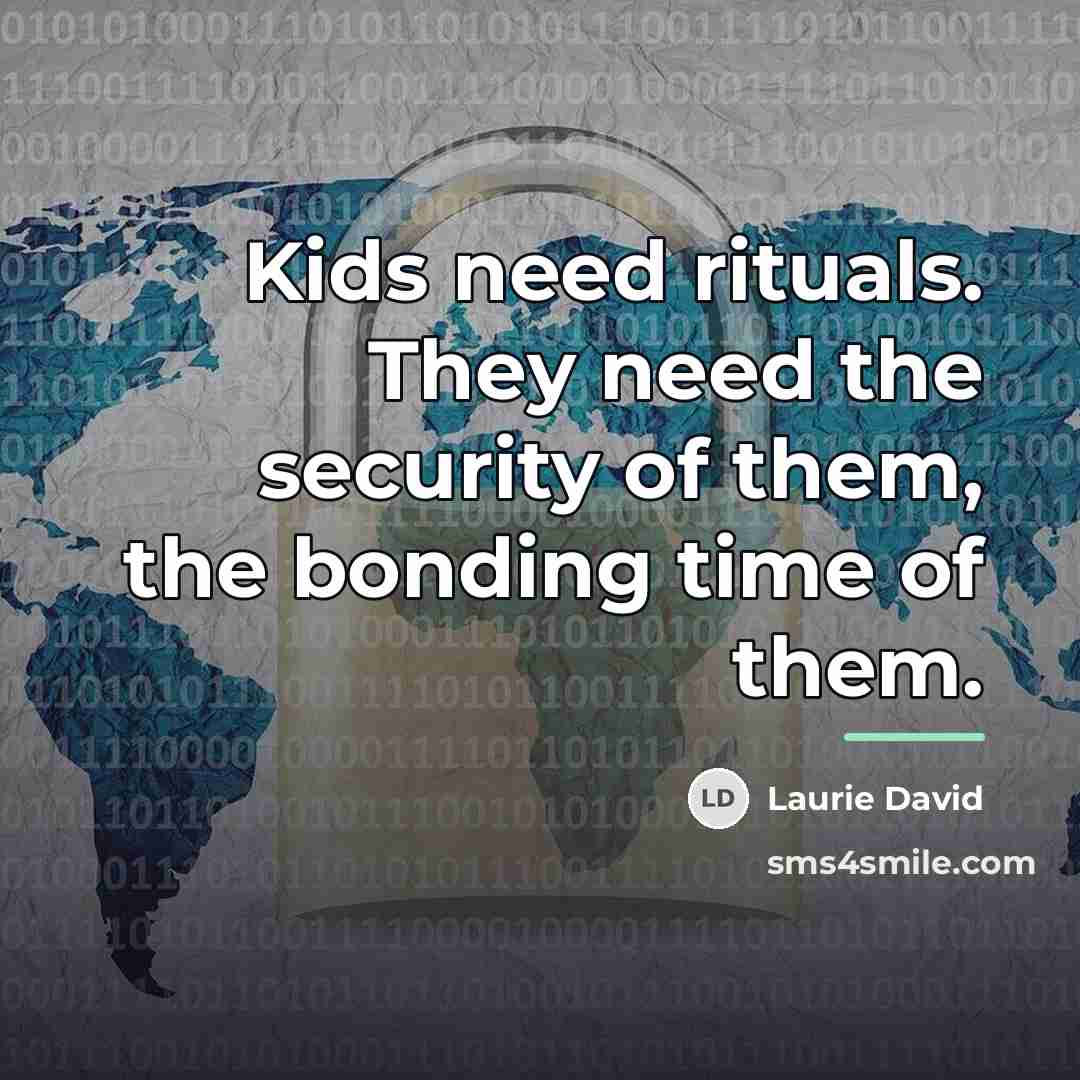 “Kids need rituals. They need the security of them, the…” quote by Laurie David