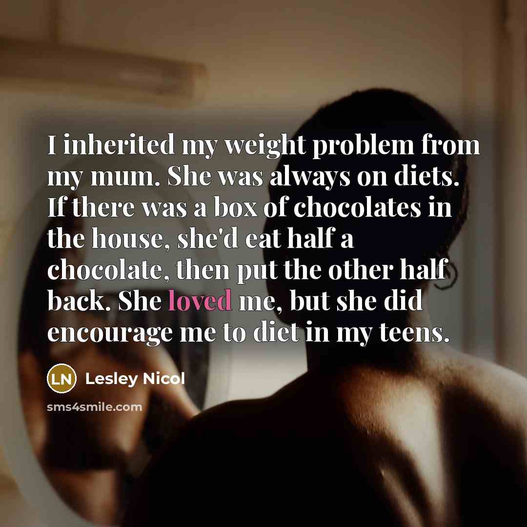 “I inherited my weight problem from my mum. She was…” quote by Lesley Nicol