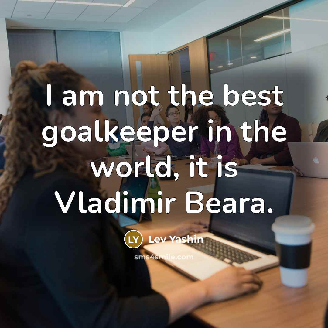 “I am not the best goalkeeper in the world, it…” quote by Lev Yashin