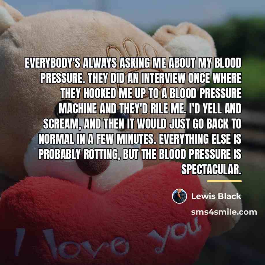 “Everybody's always asking me about my blood pressure. They did…” quote by Lewis Black