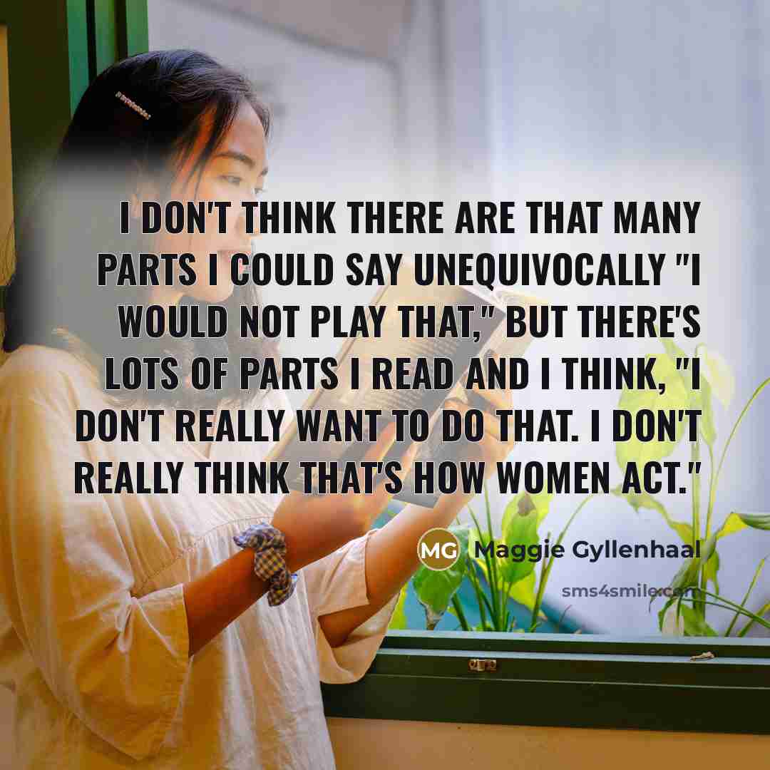 “I don't think there are that many parts I could…” quote by Maggie Gyllenhaal