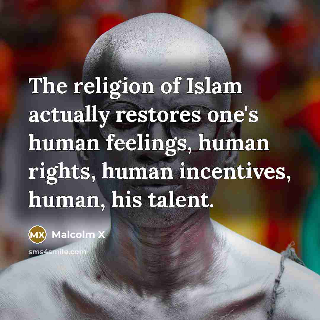“The religion of Islam actually restores one's human feelings, human…” quote by Malcolm X