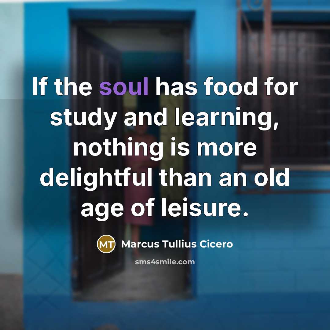 “If the soul has food for study and learning, nothing…” quote by Marcus Tullius Cicero
