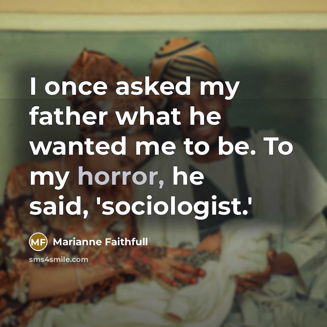 “I once asked my father what he wanted me to…” quote by Marianne Faithfull