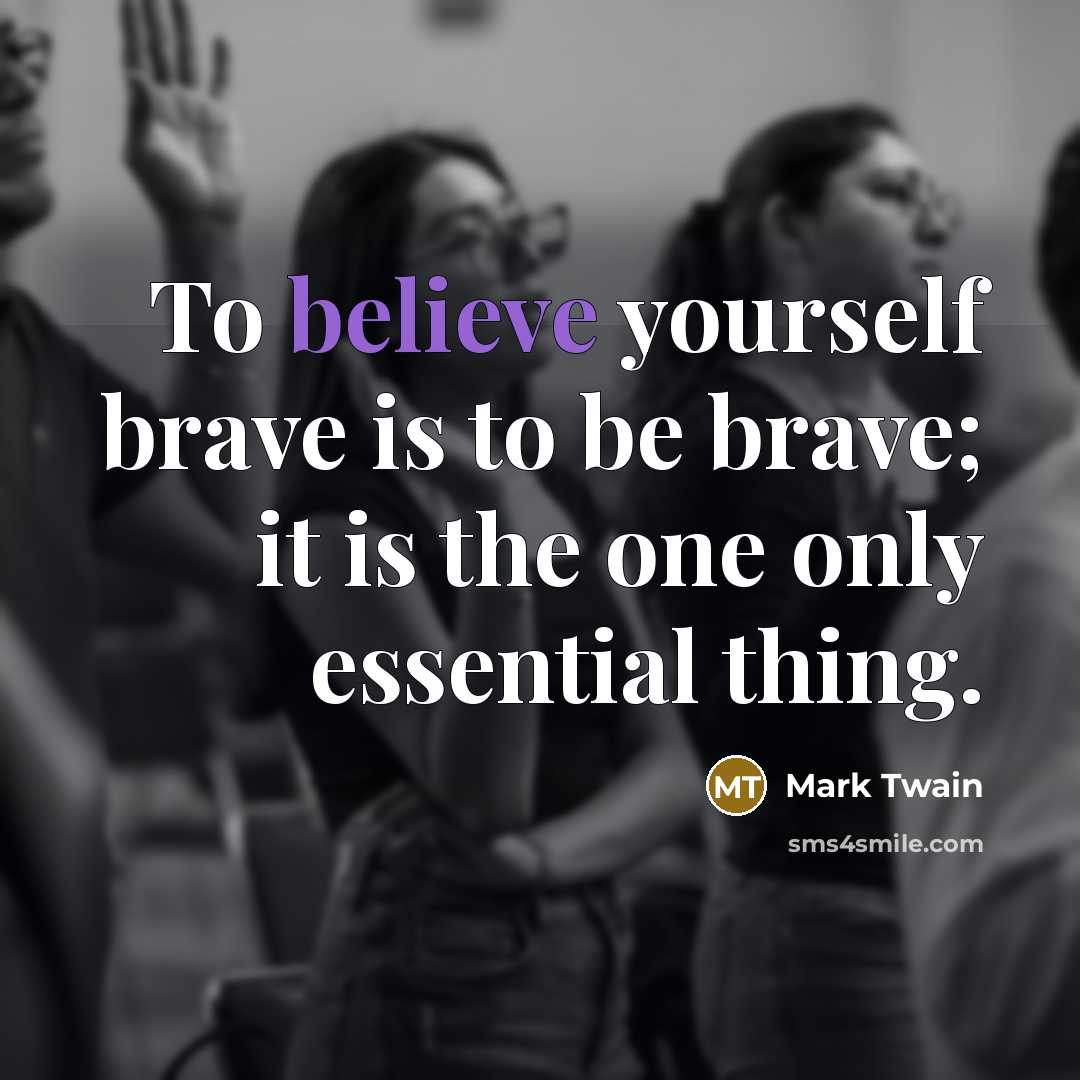 “To believe yourself brave is to be brave; it is…” quote by Mark Twain