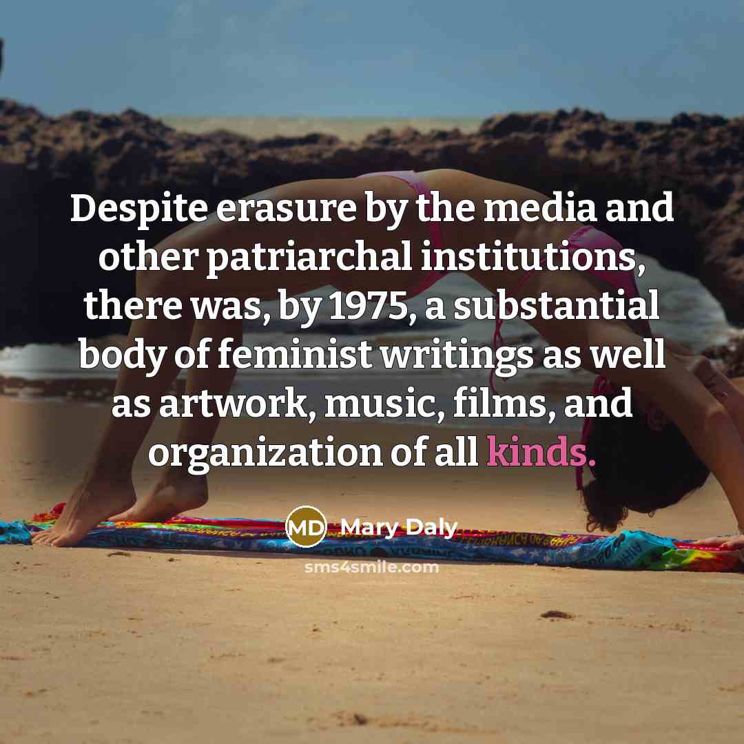 “Despite erasure by the media and other patriarchal institutions, there…” quote by Mary Daly
