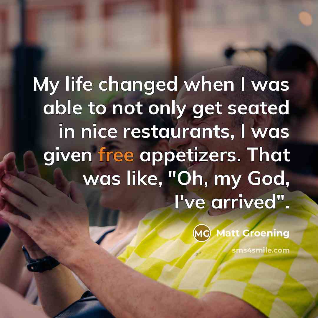 “My life changed when I was able to not only…” quote by Matt Groening