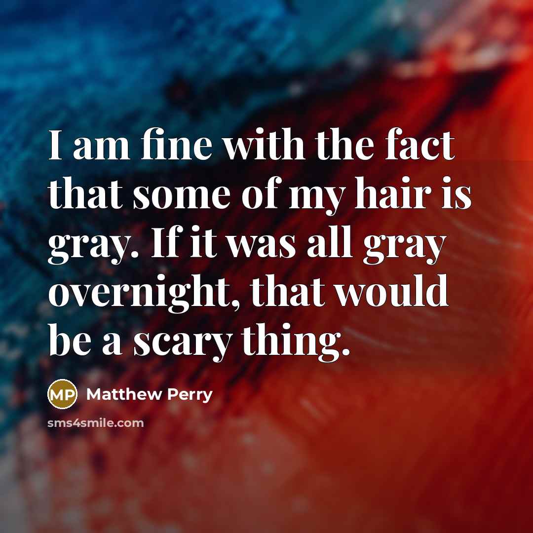 “I am fine with the fact that some of my…” quote by Matthew Perry