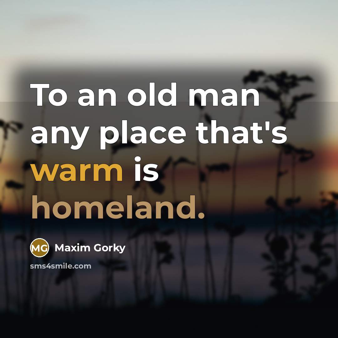 “To an old man any place that's warm is homeland.…” quote by Maxim Gorky