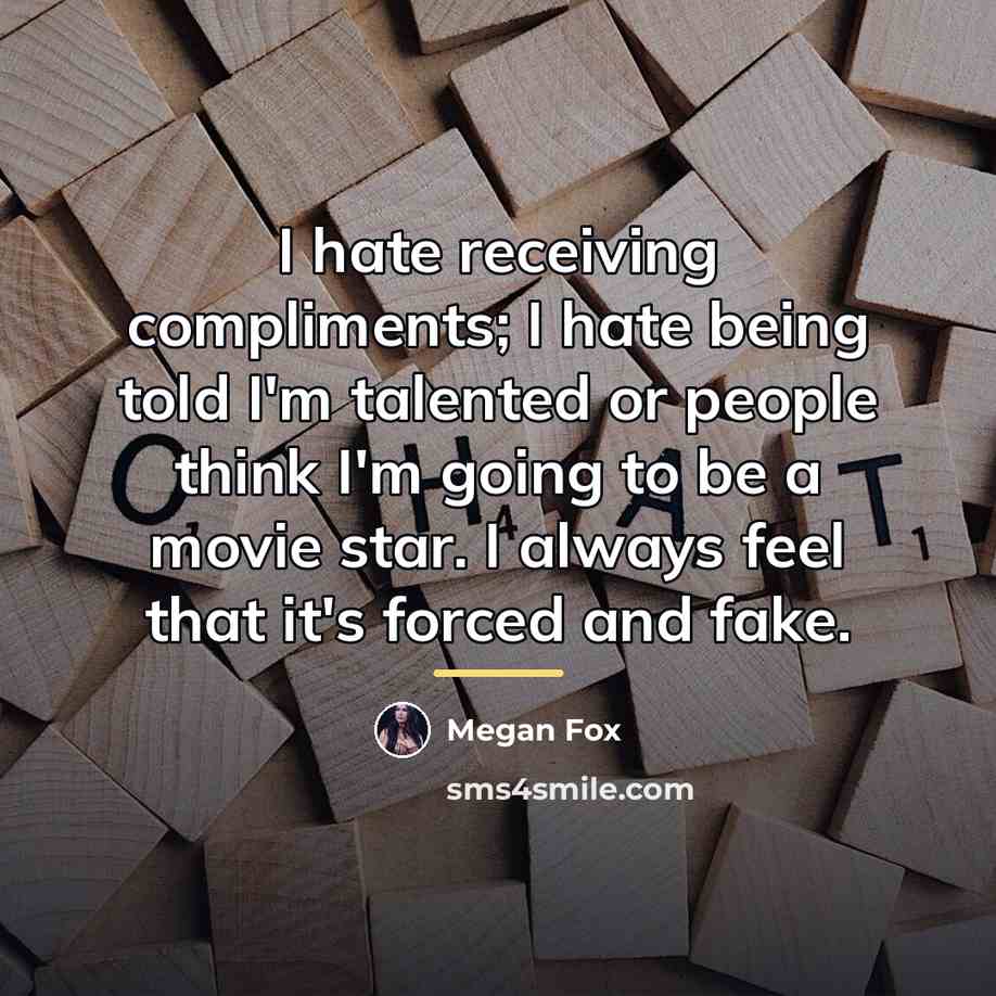 “I hate receiving compliments; I hate being told I'm talented…” quote by Megan Fox