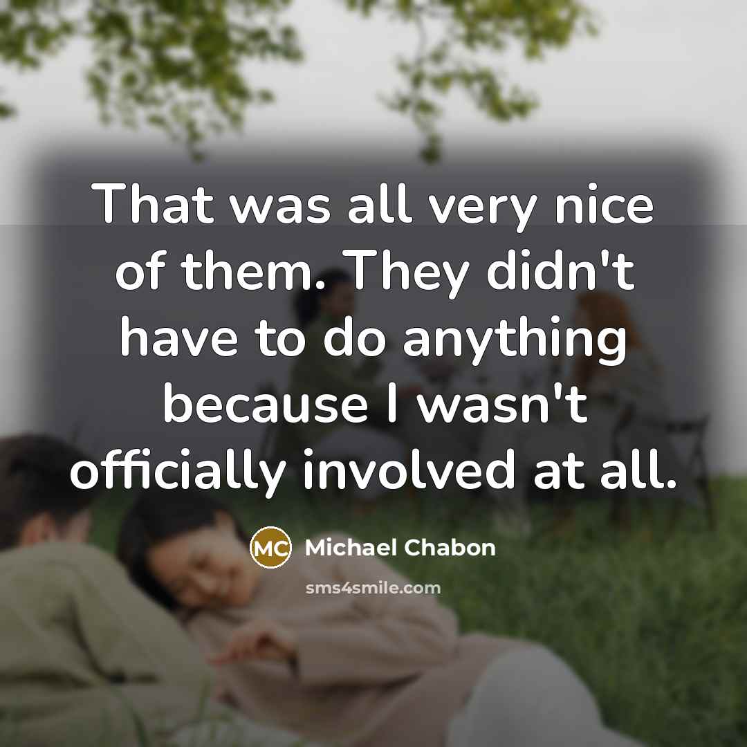 “That was all very nice of them. They didn't have…” quote by Michael Chabon
