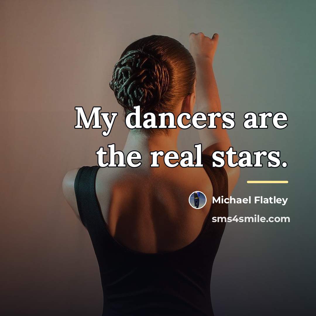 “My dancers are the real stars.…” quote by Michael Flatley