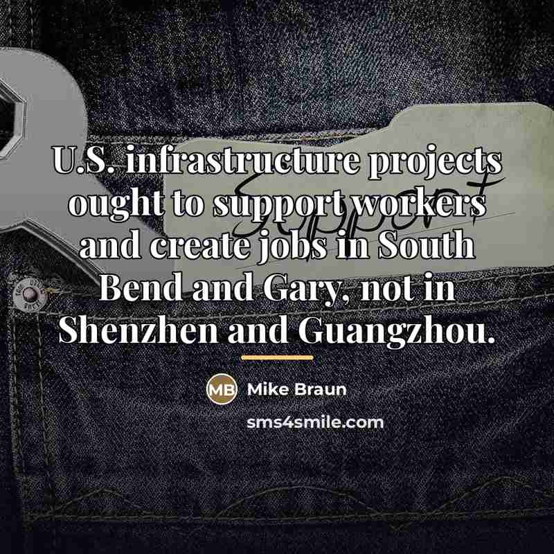 “U.S. infrastructure projects ought to support workers and create jobs…” quote by Mike Braun