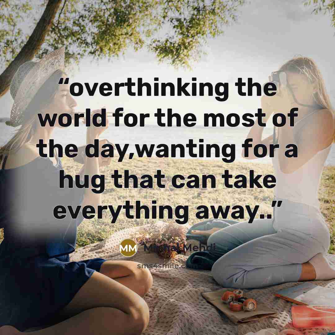 “overthinking the world for the most of the day,wanting for a hug that can take everything away..” quote by Minhal Mehdi