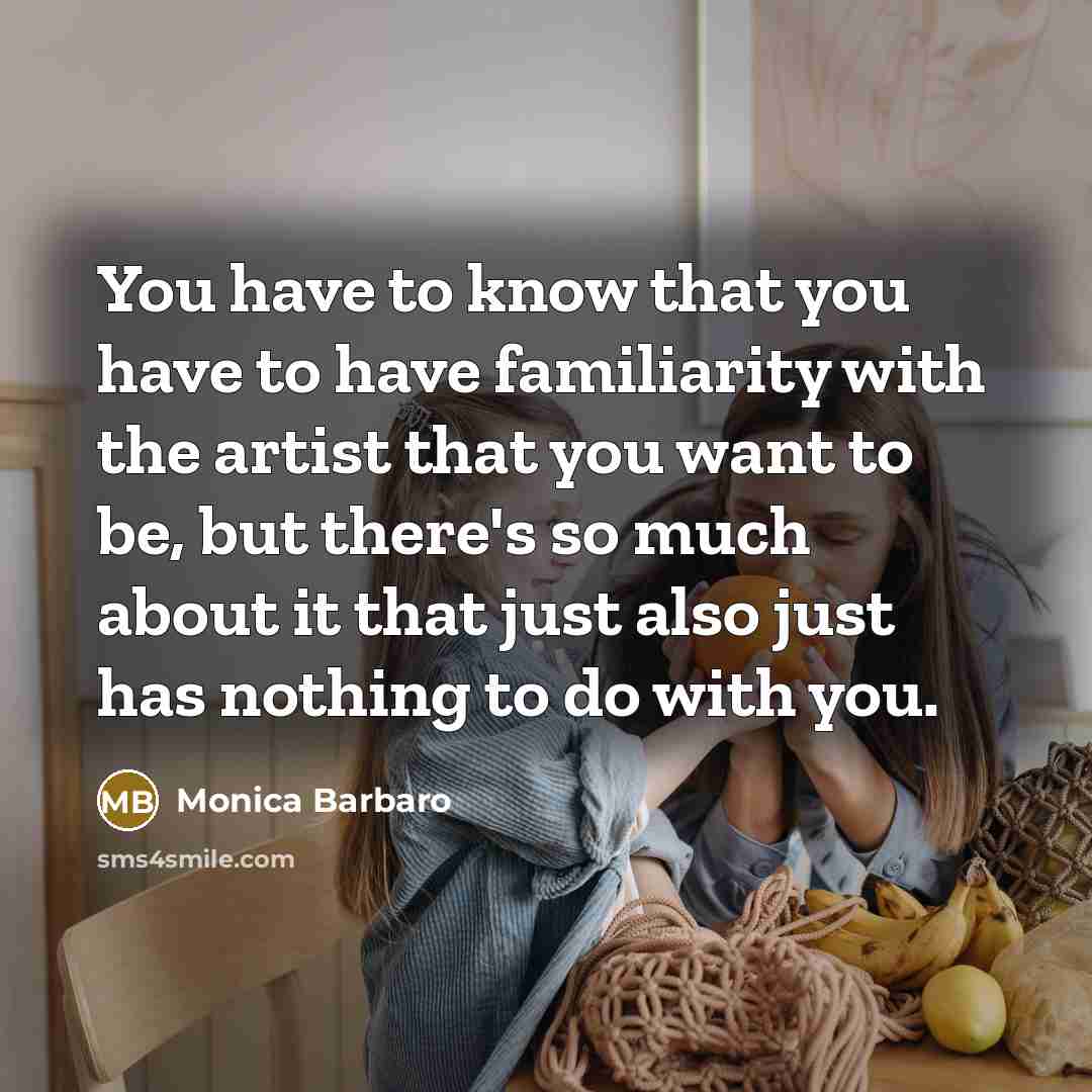 “You have to know that you have to have familiarity…” quote by Monica Barbaro