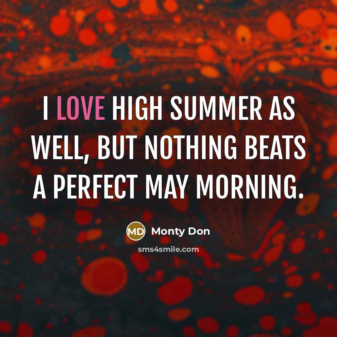 “I love high summer as well, but nothing beats a perfect May morning.” quote by Monty Don