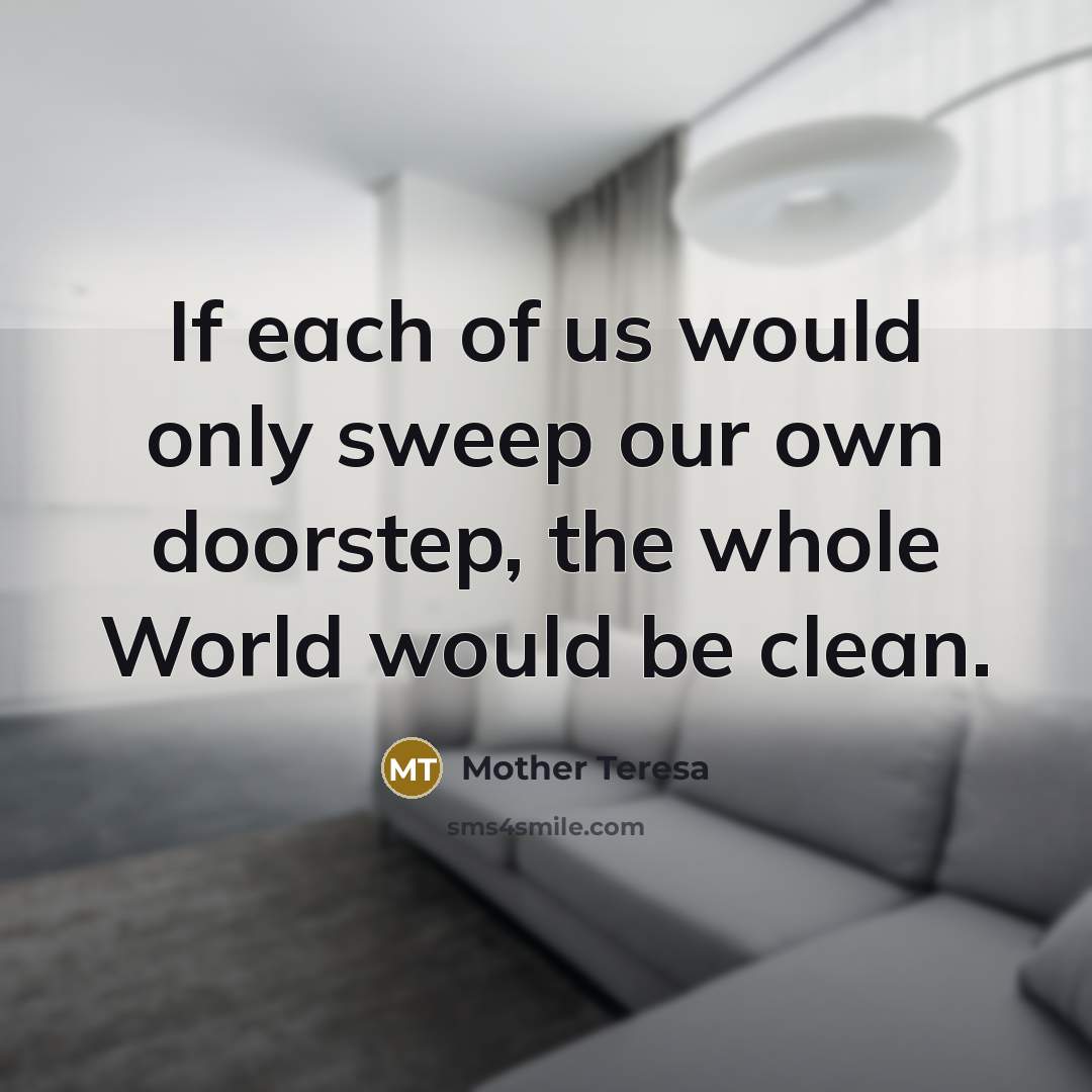 “If each of us would only sweep our own doorstep,…” quote by Mother Teresa
