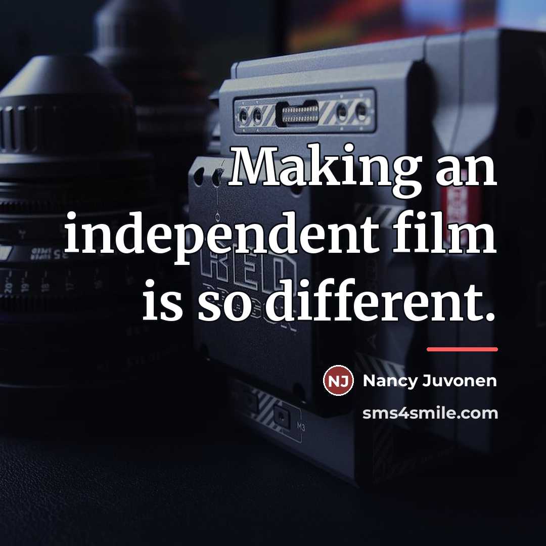 “Making an independent film is so different.…” quote by Nancy Juvonen