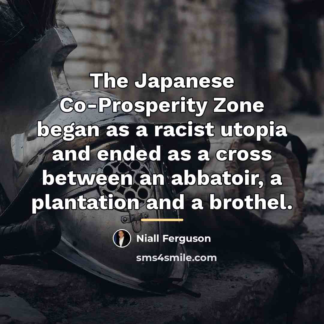“The Japanese Co-Prosperity Zone began as a racist utopia and…” quote by Niall Ferguson