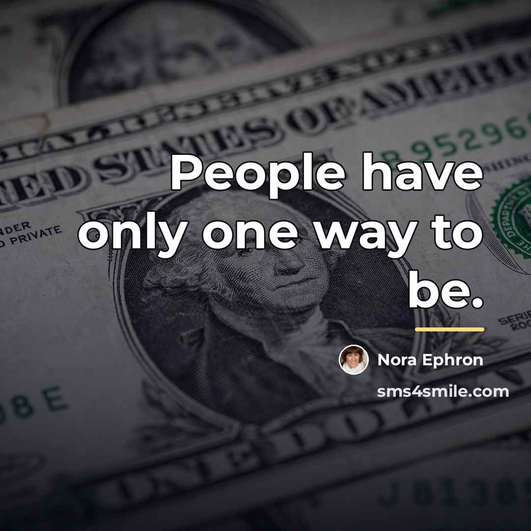 “People have only one way to be.…” quote by Nora Ephron