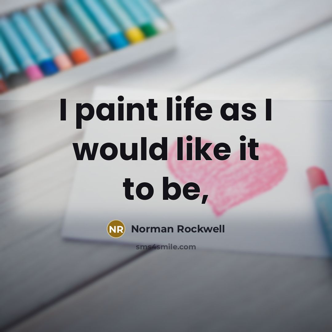 “I paint life as I would like it to be,…” quote by Norman Rockwell