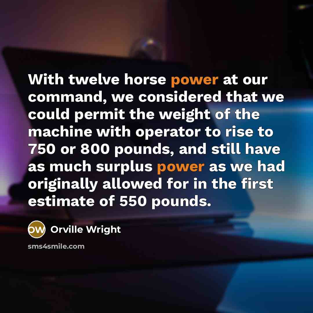 “With twelve horse power at our command, we considered that…” quote by Orville Wright