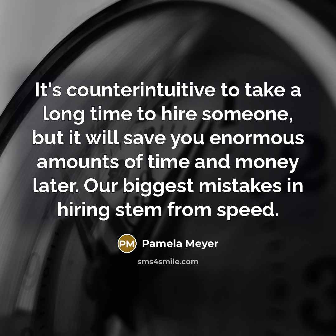 “It's counterintuitive to take a long time to hire someone,…” quote by Pamela Meyer