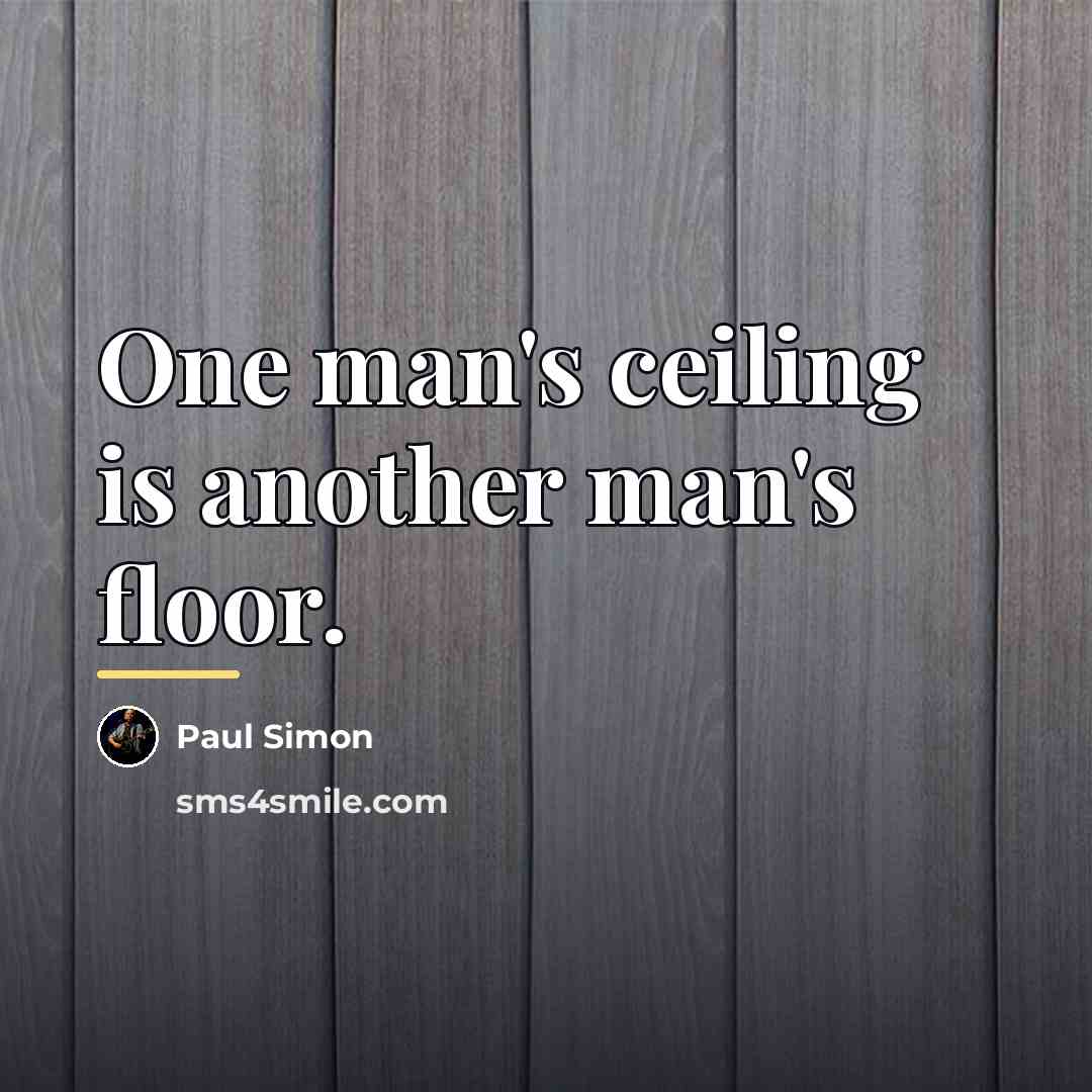 “One man's ceiling is another man's floor.…” quote by Paul Simon
