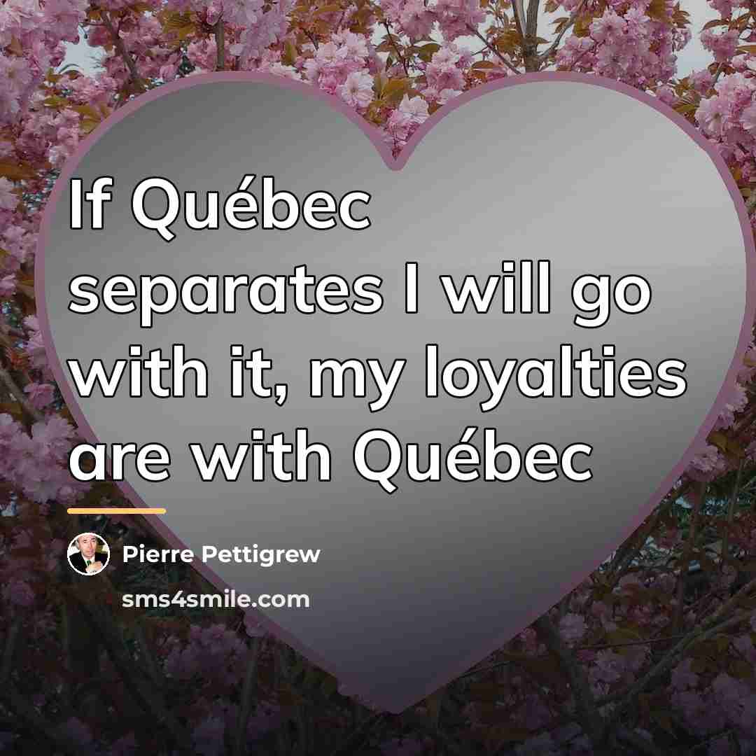“If Québec separates I will go with it, my loyalties…” quote by Pierre Pettigrew