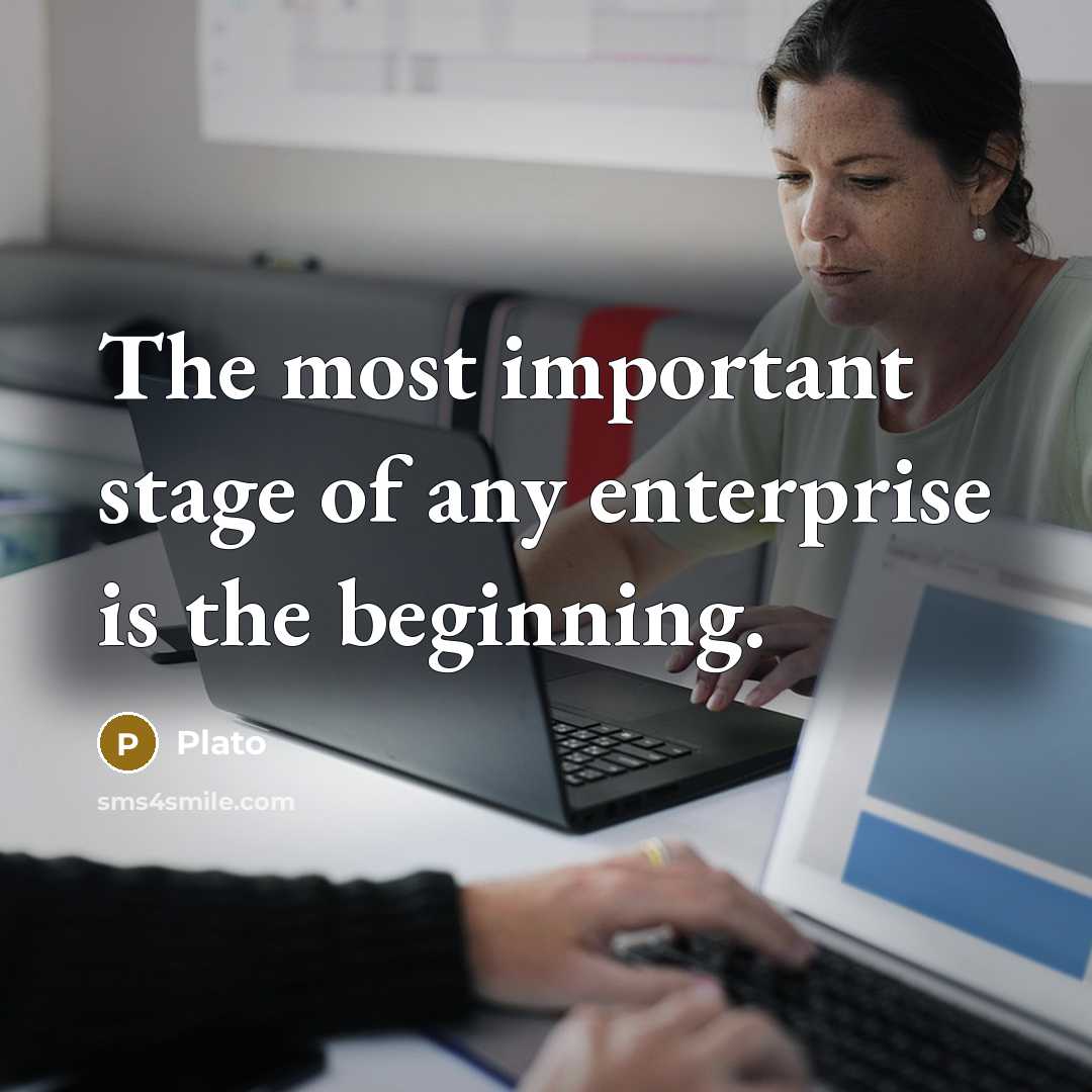 “The most important stage of any enterprise is the beginning.” quote by Plato