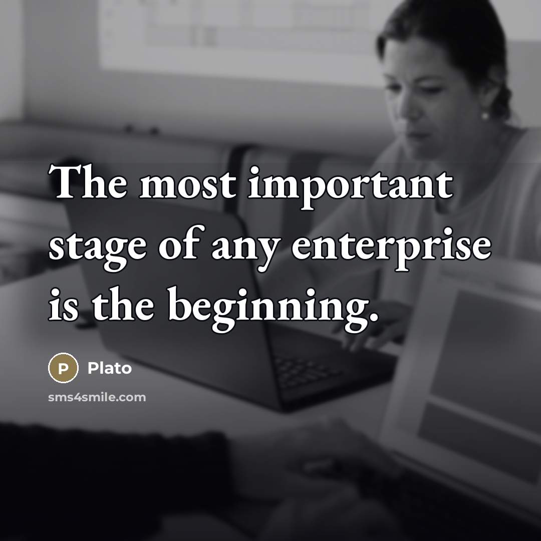 “The most important stage of any enterprise is the beginning.…” quote by Plato