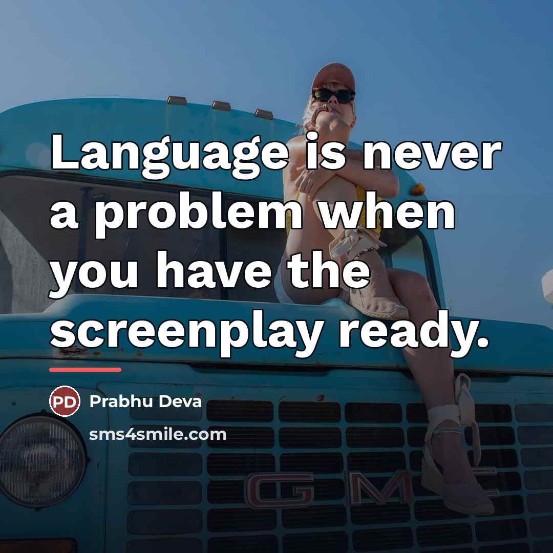 “Language is never a problem when you have the screenplay…” quote by Prabhu Deva
