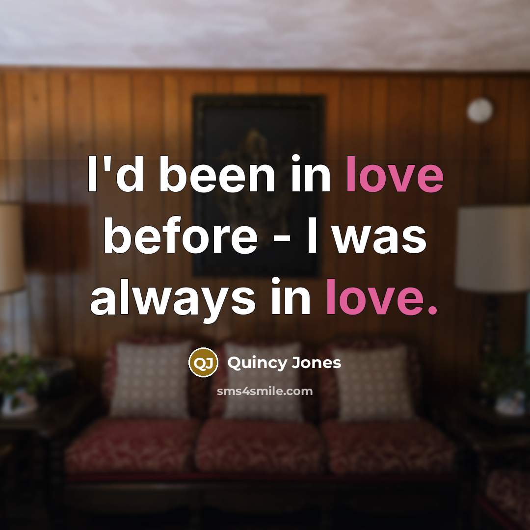 “I'd been in love before - I was always in…” quote by Quincy Jones