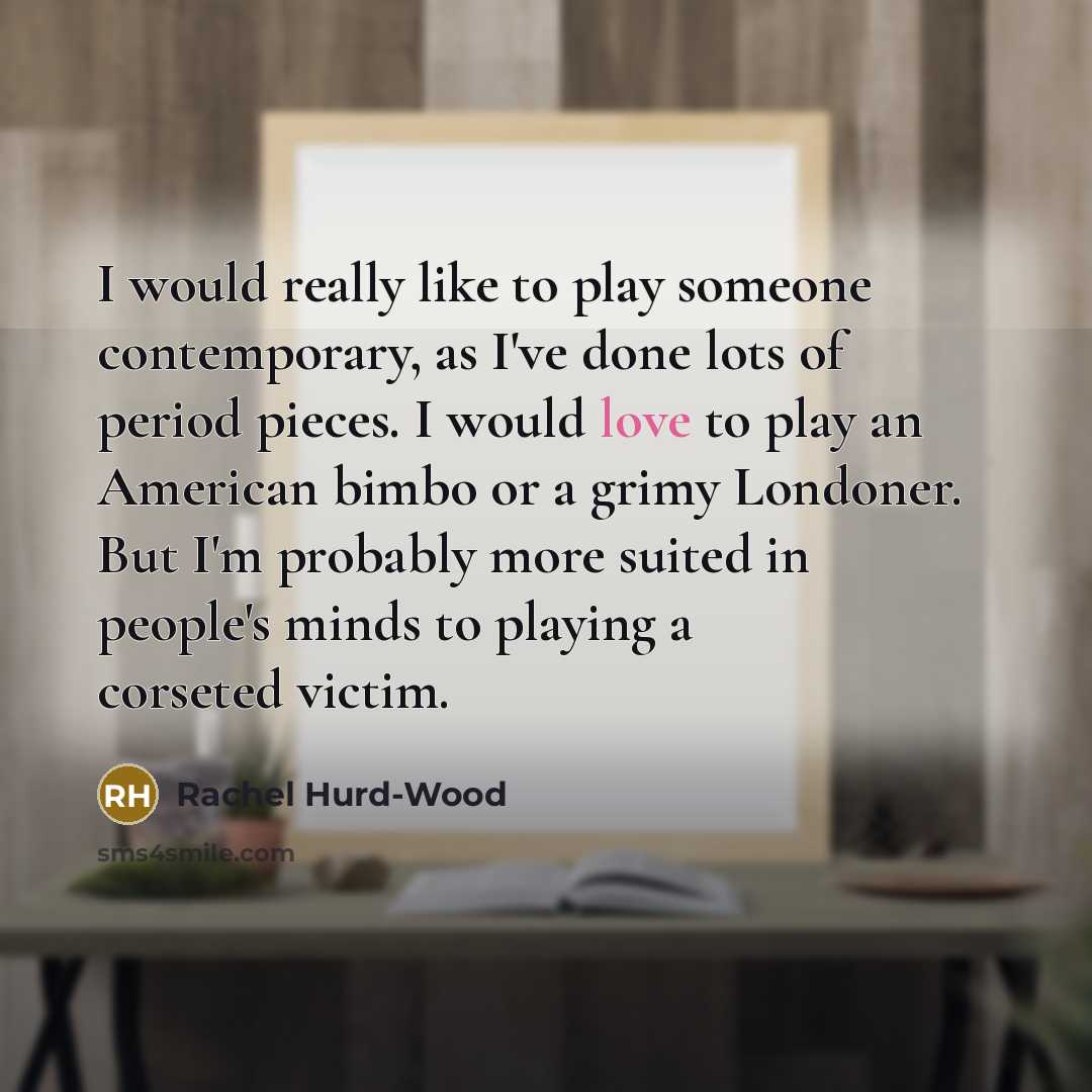 “I would really like to play someone contemporary, as I've…” quote by Rachel Hurd-Wood