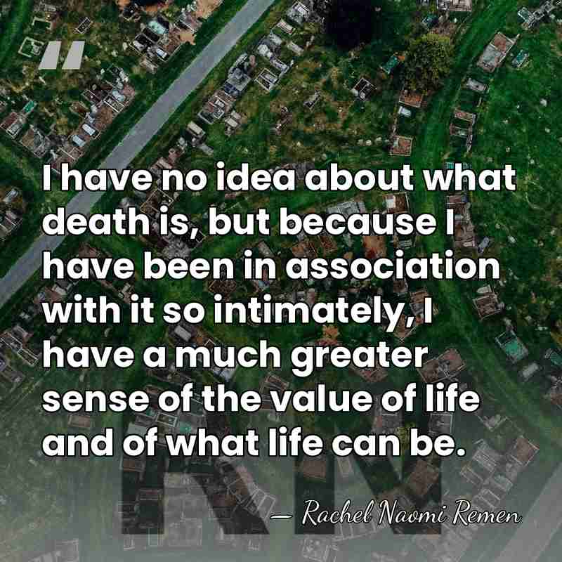 I have no idea about what death is, but because I have&hellip; - Rachel Naomi Remen