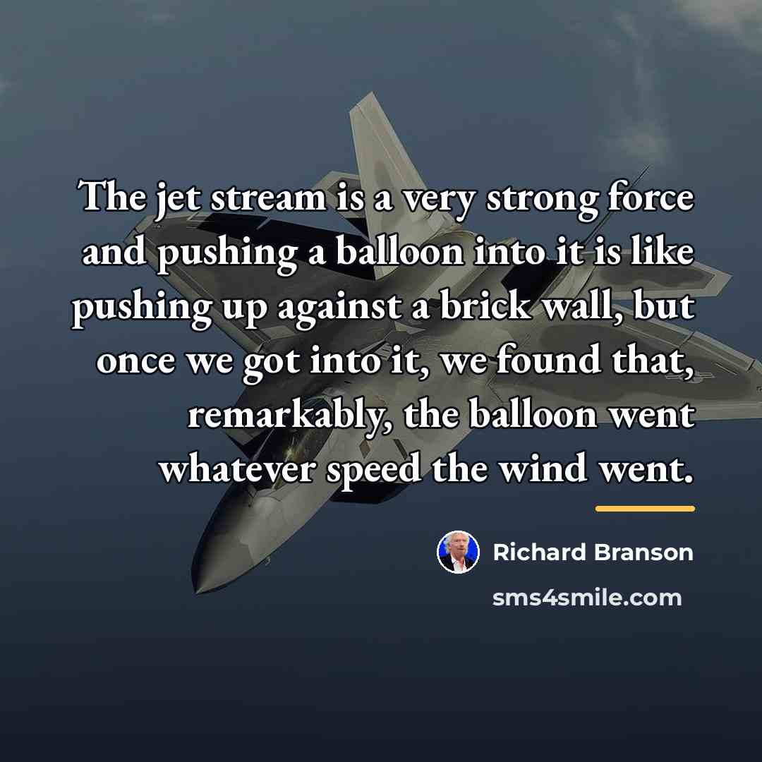 “The jet stream is a very strong force and pushing…” quote by Richard Branson
