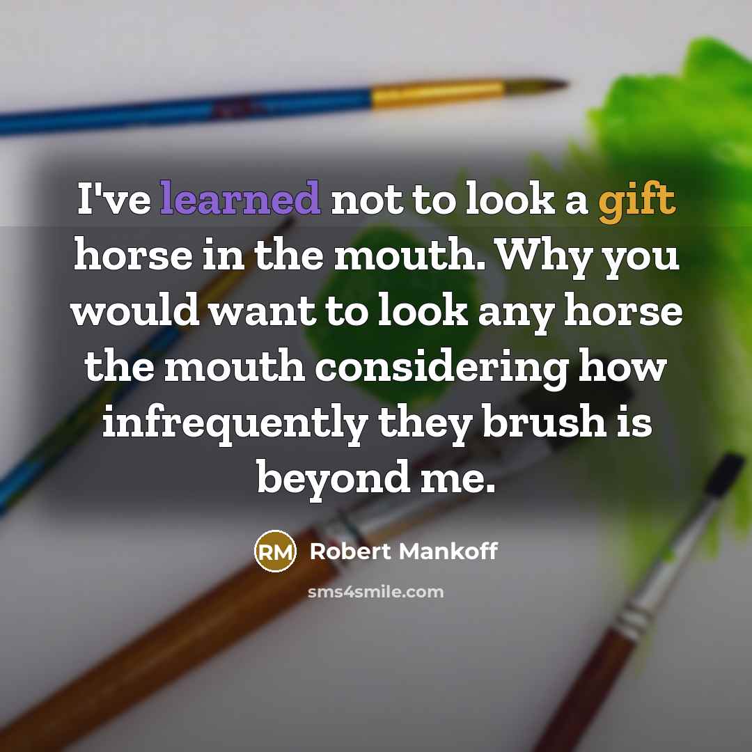 “I've learned not to look a gift horse in the…” quote by Robert Mankoff